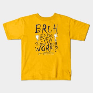 Did you even show your work bro? Kids T-Shirt